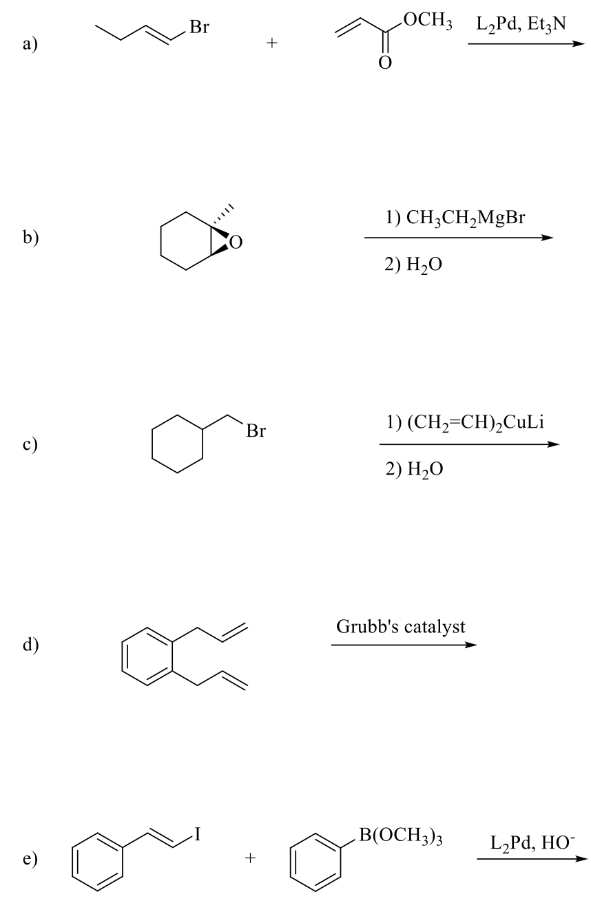 Br
LOCH; L2Pd, ET3N
+
1) CH;CH,MgBr
b)
2) H2O
1) (CH,=CH),CULİ
Br
2) H-О
Grubb's catalyst
d)
B(OCH3)3
L2Pd, HO
e)
+
