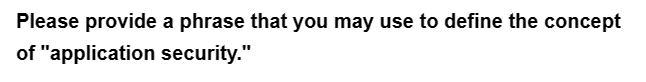 Please provide a phrase that you may use to define the concept
of "application security."