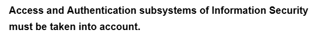 Access and Authentication subsystems of Information Security
must be taken into account.