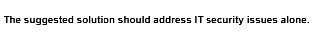 The suggested solution should address IT security issues alone.