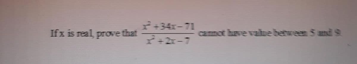 +34x-71
Ifx is real prove that
camot have vabe between 5 and 9.
+2x-7
