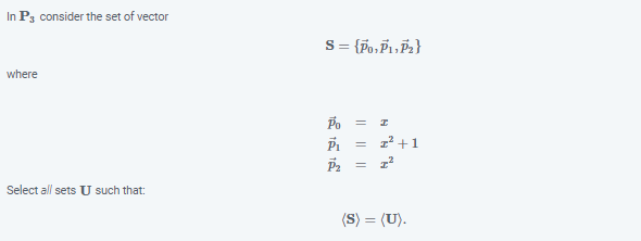 In P3 consider the set of vector
S= {7o,P1,P2}
where
Po
12 +1
P2
Select all sets U such that:
(S) = (U).
|| ||||
