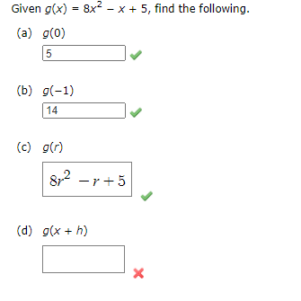 Given g(x) = 8x - x + 5, find the following.
%3D
(a) g(0)
(b) g(-1)
14
(c) g(r)
8r2 -r+5
(d) g(x + h)
