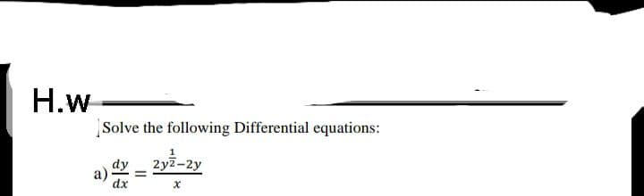 H.w
Solve the following Differential equations:
2yz-2y
a)
dx
