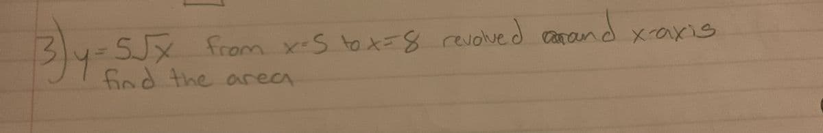 SJX
find the area
from x-S to X=8revolued anand xaxis
