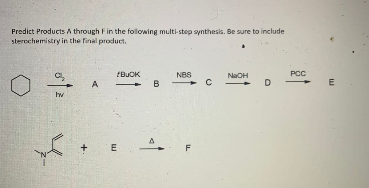 Predict Products A through F in the following multi-step synthesis. Be sure to include
sterochemistry in the final product.
РСС
NBS
NaOH
Cl,
C
E
hv
E-
N.
F.
