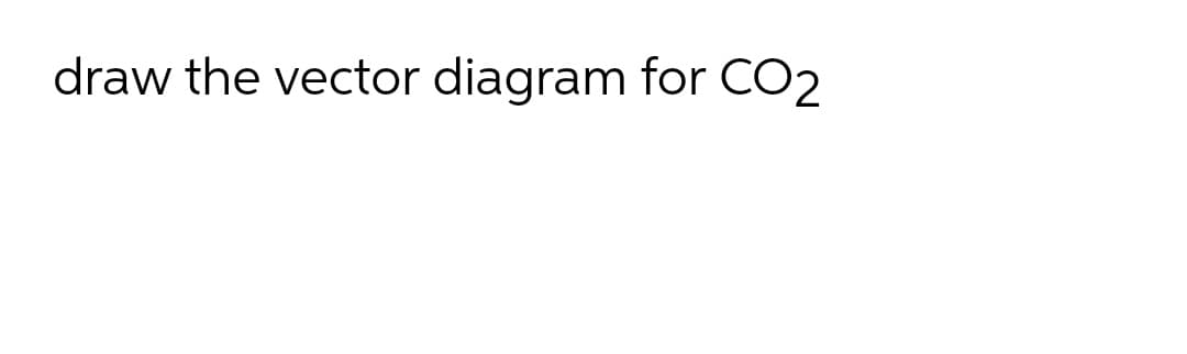 draw the vector diagram for CO2
