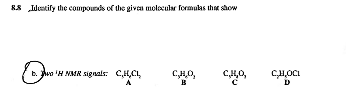 8.8 „Identify the compounds of the given molecular formulas that show
b. Jwo 'H NMR signals: C,H,CL,
C,HO,
C,H,O,
C,H̟OCI
A
