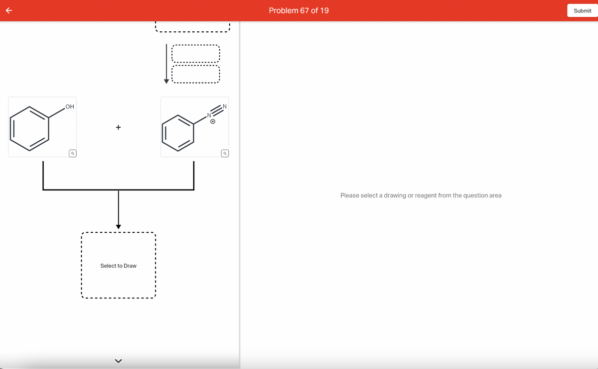 OH
I
+
Select to Draw
T
I
00
N
Problem 67 of 19
Please select a drawing or reagent from the question area
Submit