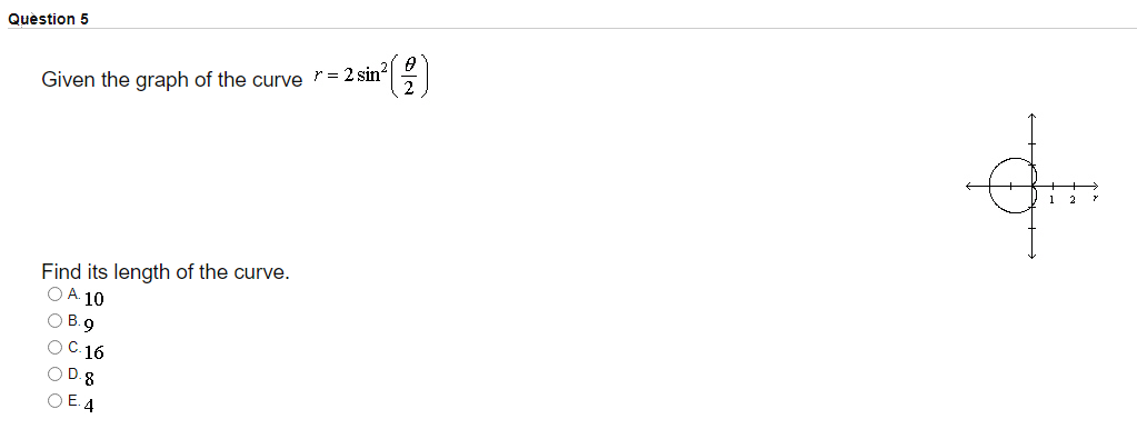 Quèstion 5
Given the graph of the curve r= 2 sin
Find its length of the curve.
O A 10
O B. 9
OC. 16
O D.8
O E. 4
