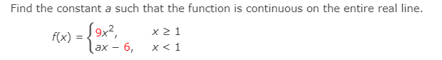 Find the constant a such that the function is continuous on the entire real line.
( 9x²,
lax – 6,
x2 1
x < 1
