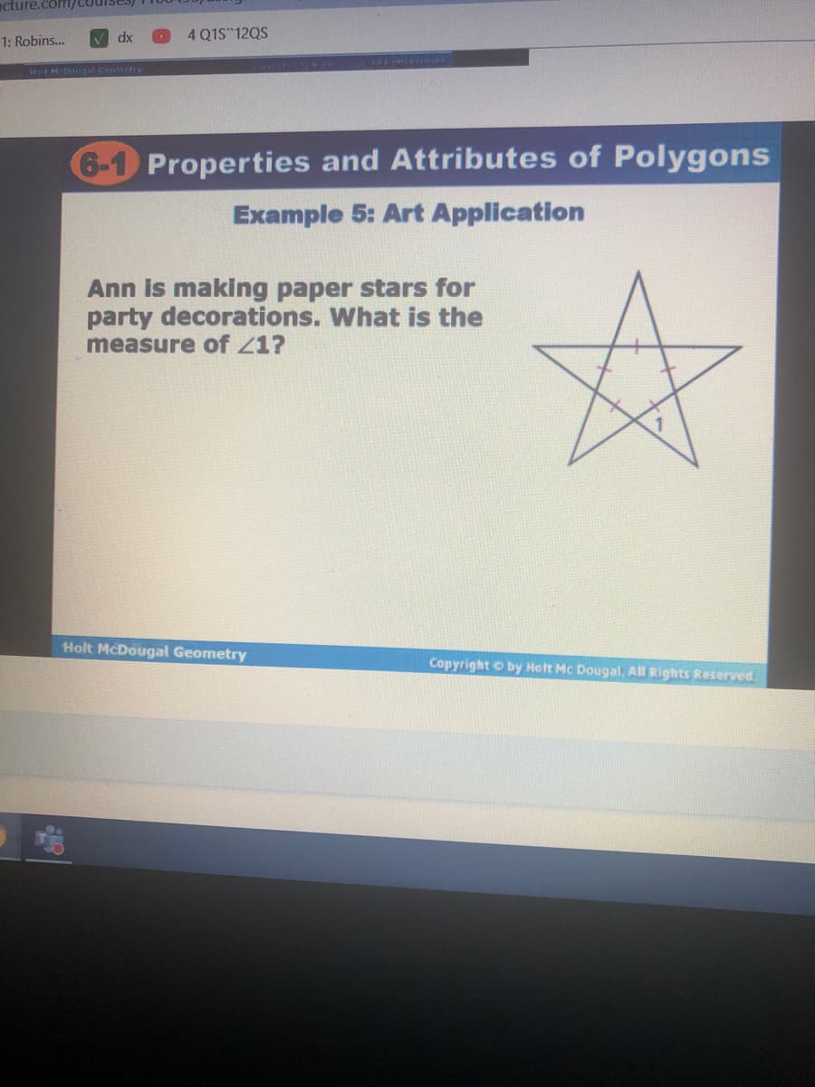 cture.COTI/Couises)
V dx
4 Q1S 12QS
1: Robins..
Het MDogal Grontetry
6-1 Properties and Attributes of Polygons
Example 5: Art Application
Ann is making paper stars for
party decorations. What is the
measure of Z1?
Holt McDougal Geometry
Copyright o by Holt Mc Dougal. All Rights Reserved.

