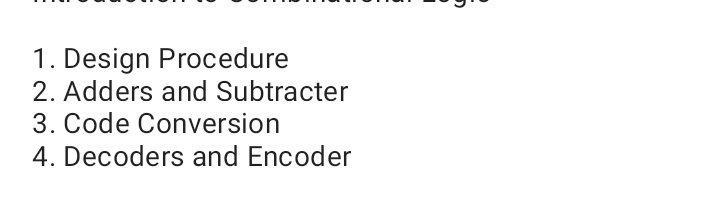 1. Design Procedure
2. Adders and Subtracter
3. Code Conversion
4. Decoders and Encoder
