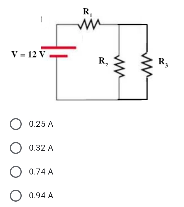 R,
V = 12 V
R,
R3
O 0.25 A
0.32 A
0.74 A
0.94 A
