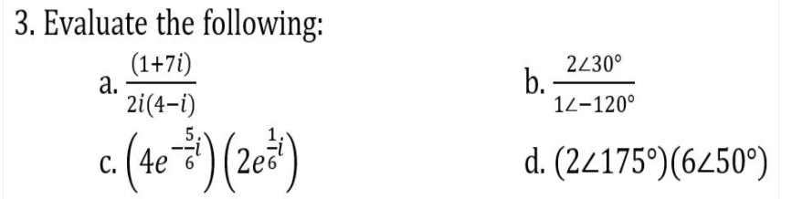 3. Evaluate the following:
(1+7i)
а.
2i(4-i)
2430°
b.
12-120°
(4e) (2e3)
d. (24175°)(6450°)
С.
