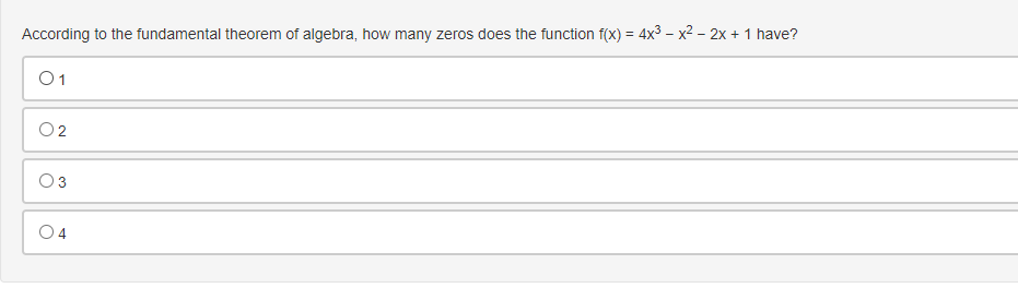 According to the fundamental theorem of algebra, how many zeros does the function f(x) = 4x3 – x2 – 2x + 1 have?
%3D
-
01
O2
