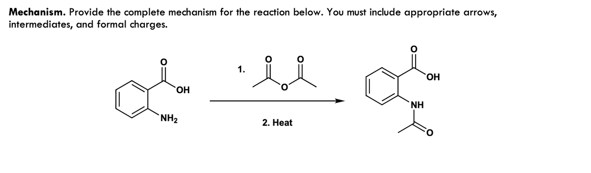 Mechanism. Provide the complete mechanism for the reaction below. You must include appropriate arrows,
intermediates, and formal charges.
1.
OH
all d
OH
NH
NH₂
2. Heat