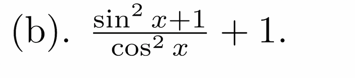 (b).
sin2
x+1
cos² x
+ 1.
