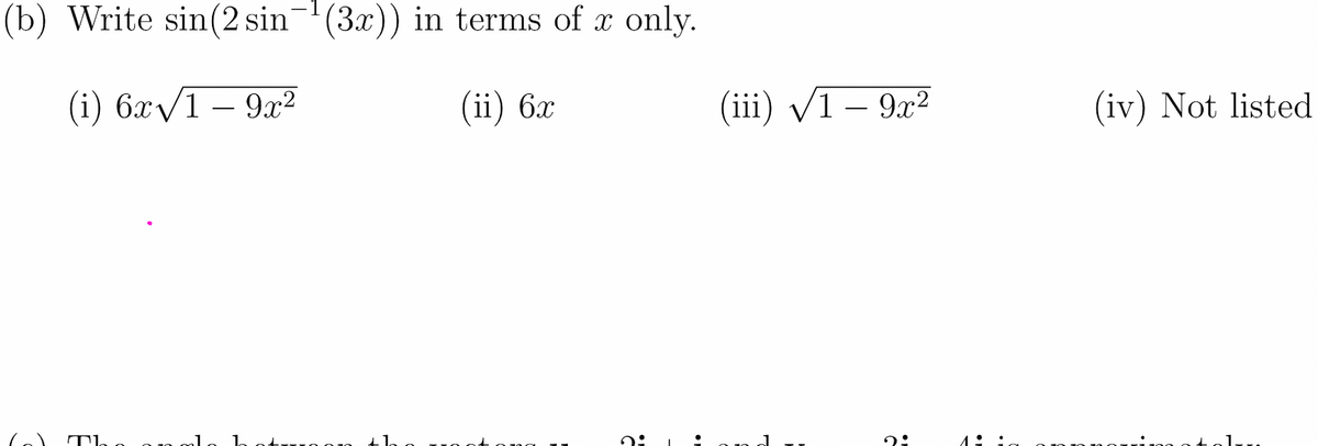 (b) Write sin(2 sin (3x)) in terms of x only.
(i) 6x/1 – 9x²
ii) 6x
(iii) V1 – 9x?
(iv) Not listed
1: ia
•
