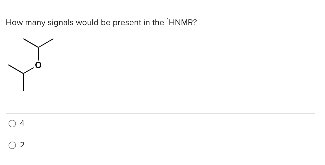 How many signals would be present in the ¹HNMR?
O
O
4
2