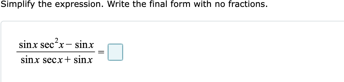 Simplify the expression. Write the final form with no fractions.
sinx secʻx- sinx
sinx secx+ sinx
