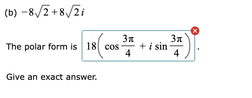 (b) –8/2 +8/2 i
The polar form is 18| cos
+ i sin
4
4
Give an exact answer.
