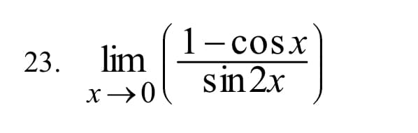 23. lim
x → 0
1−cosx
sin 2x