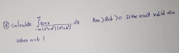 @ Caloulate Sessx
-co (x+ a") (x+b')
COS X
Rea > Reb )o Is the result valid also
when a=b ?
