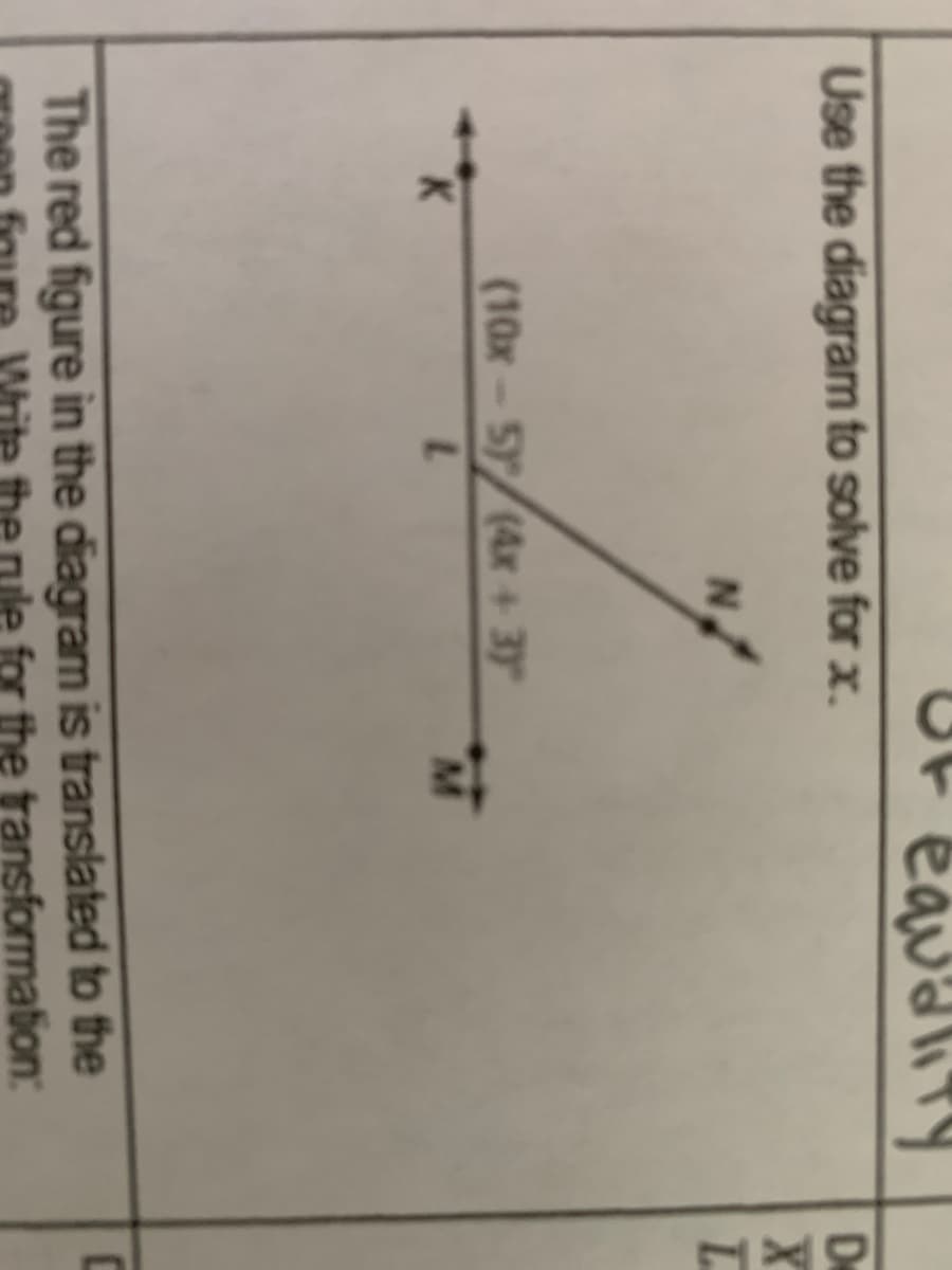 equality
Use the diagram to solve for x.
De
L.
(10x-5 (4x +3y
L.
K.
M.
The red figure in the diagram is translated to the
ule for the transformation:
