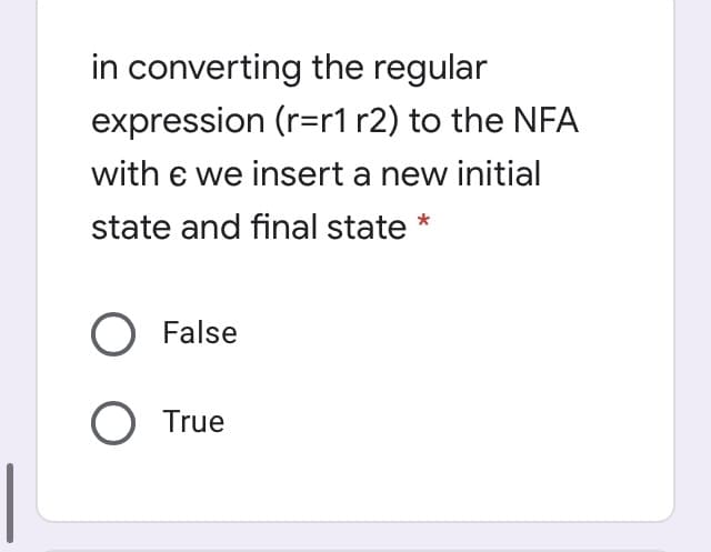 in converting the regular
expression (r=r1 r2) to the NFA
with e we insert a new initial
state and final state *
O False
O True
