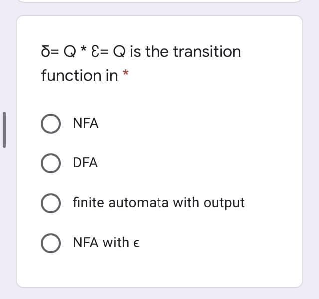 d= Q * E= Q is the transition
function in
O NFA
O DFA
O finite automata with output
O NFA with e
