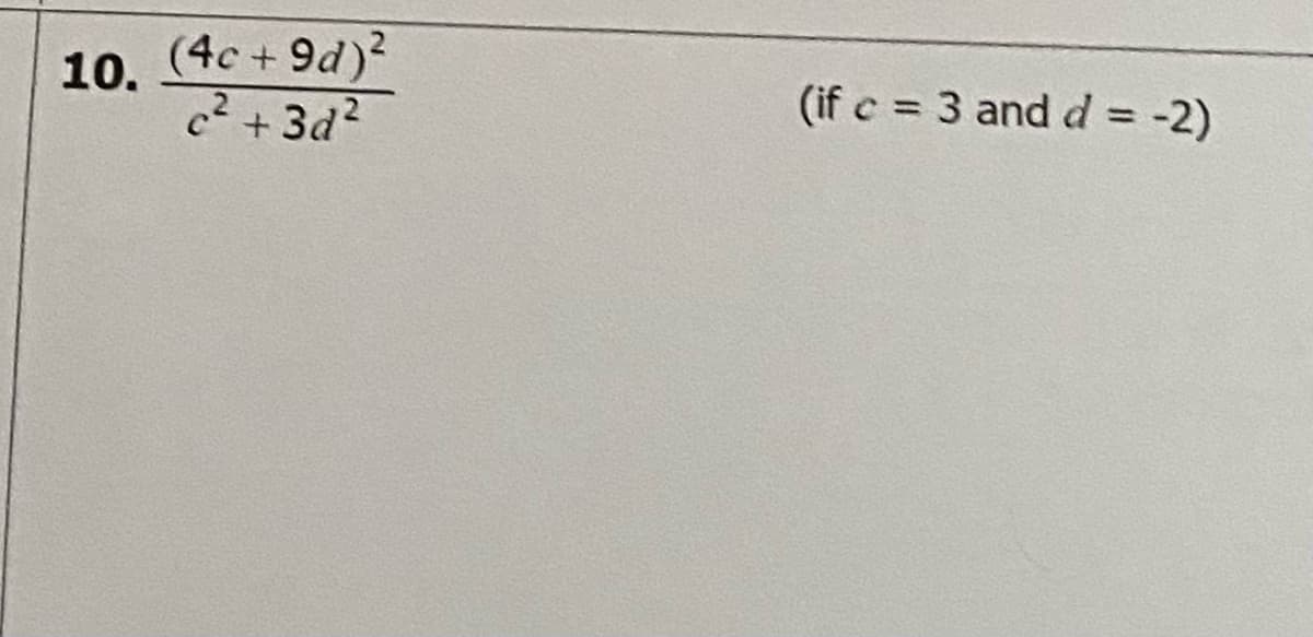 10. (4c + 9d)2
c2 +3d2
(if c = 3 and d = -2)
%3D
%3D
