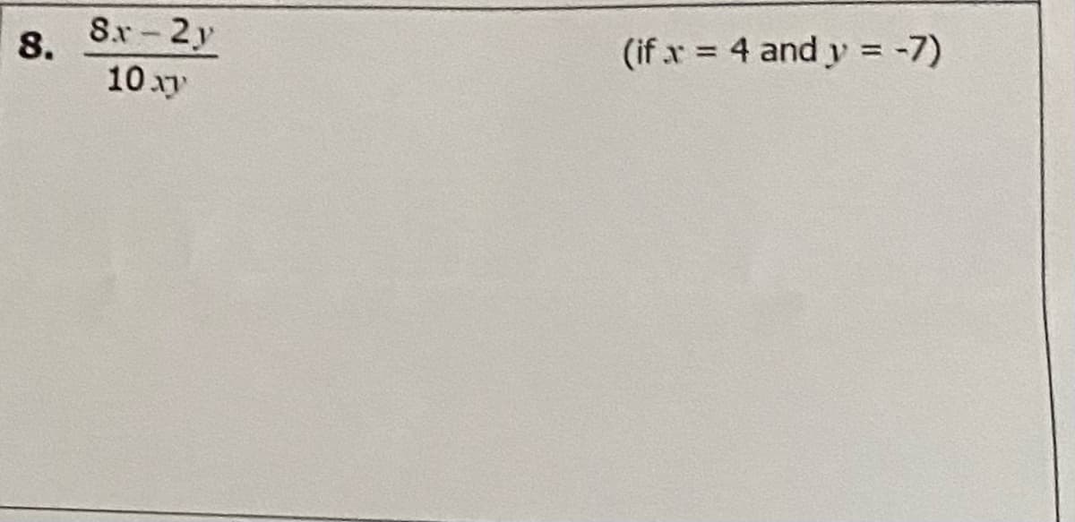 8.x-2y
10 xy
8.
(if x 4 and y -7)
