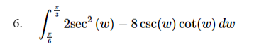 6.
2sec? (w) – 8 csc(w) cot(w) dw
