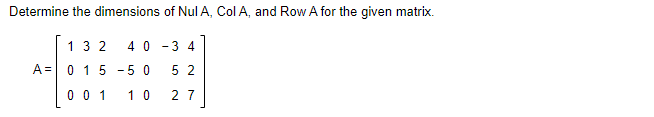 Determine the dimensions of Nul A, Col A, and Row A for the given matrix.
132
A 0 1 5
001
40-34
50 52
10 27