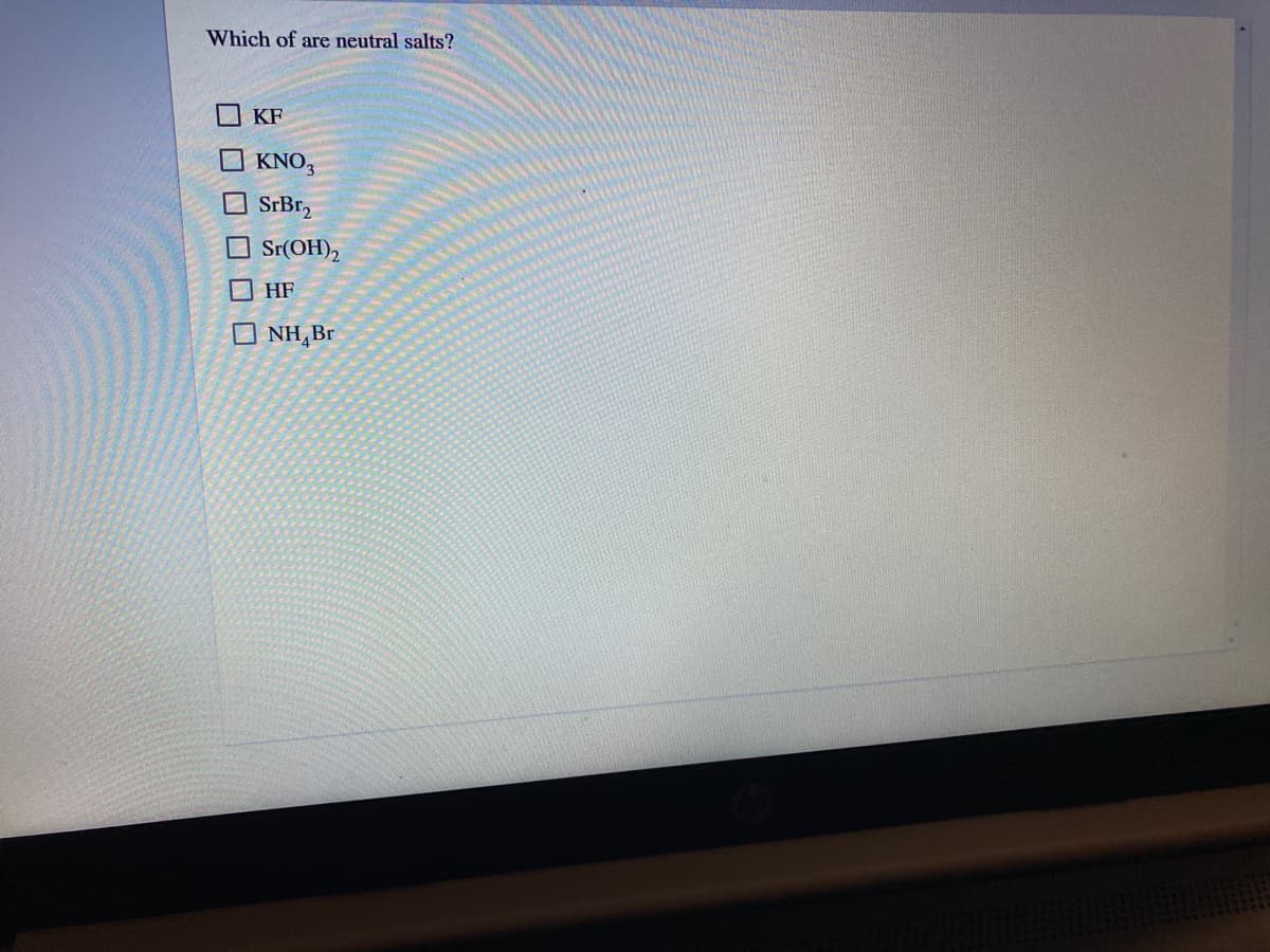 Which of are neutral salts?
KF
KNO3
O SrBr,
O Sr(OH),
O HF
O NH,Br
O O
