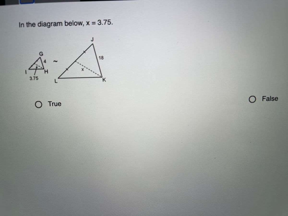 In the diagram below, x = 3.75.
%3D
J
H.
3.75
L.
K
True
O False
18
