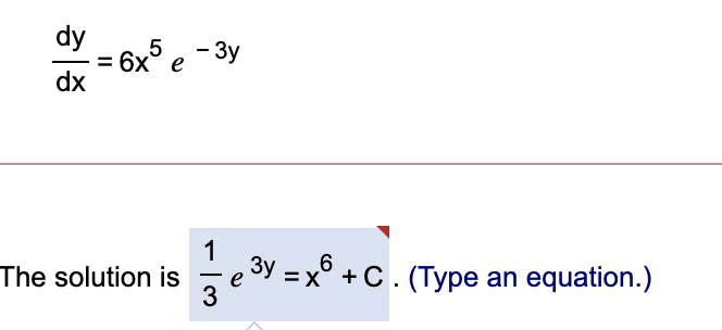 dy
6x° e
dx
5, - 3y
1
÷e 3y =
3
° +C . (Type an equation.)
The solution is
