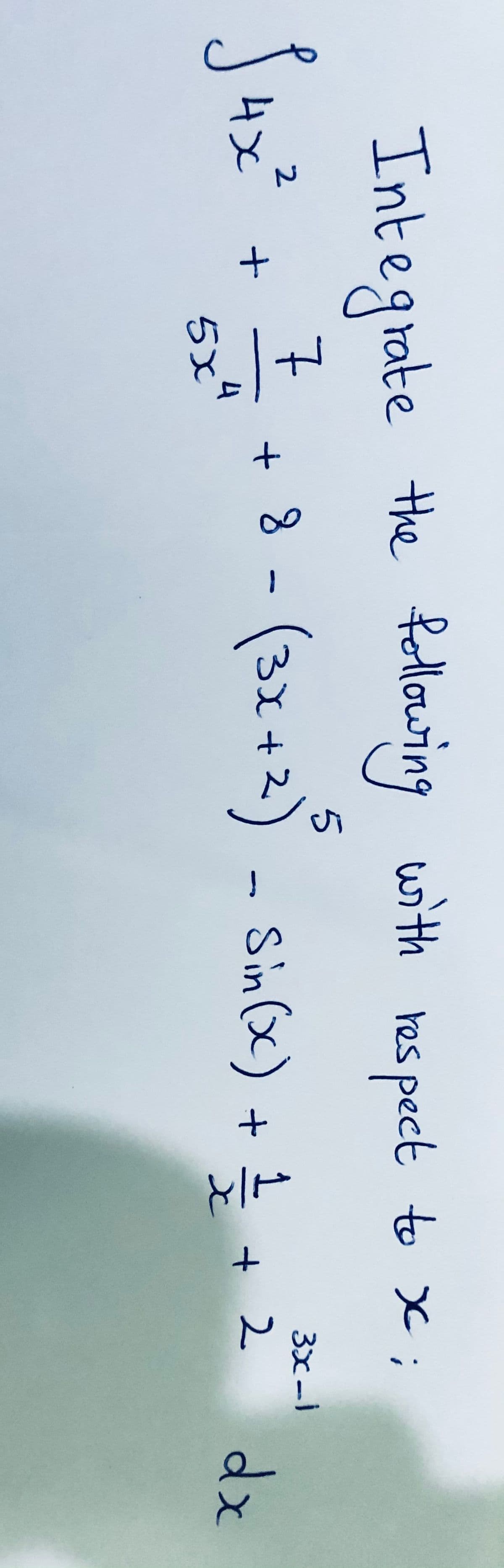 Integrate the following with res
pect to x;
3x-1
8-(3x
(3x+2)-Sin(x) +
+ 2
4x
1.
dx
4
5x

