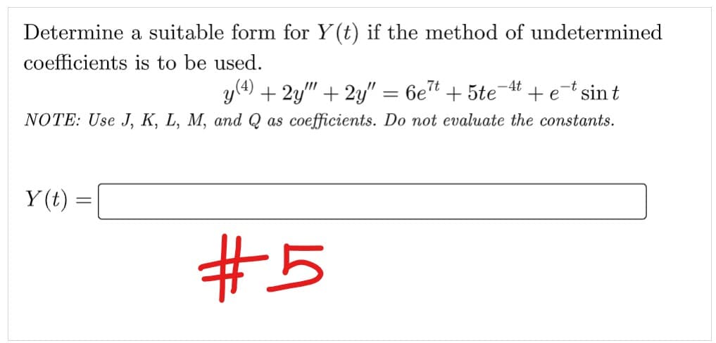 Determine a suitable form for Y(t) if the method of undetermined
coefficients is to be used.
-4t
y (4) + 2y"" + 2y" = 6et + 5te + et sint
NOTE: Use J, K, L, M, and Q as coefficients. Do not evaluate the constants.
Y(t)
=
#5