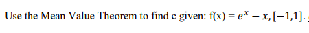 Use the Mean Value Theorem to find e given: f(x) = e* – x, [-1,1]..
