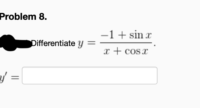 Problem 8.
-1+ sin x
Differentiate y =
x + cos x
