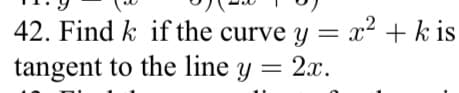 42. Find k if the curve y = x² + k is
tangent to the line y = 2x.
