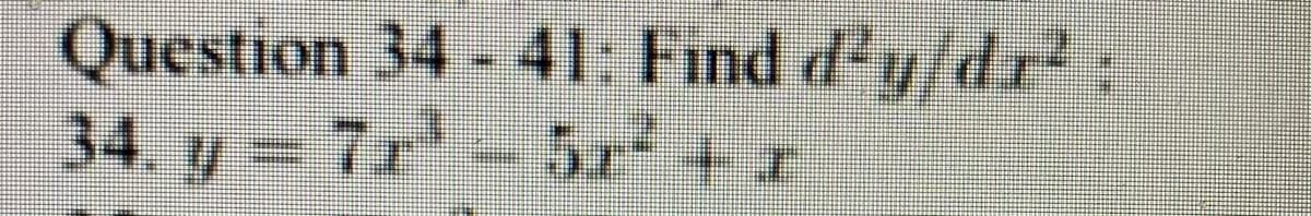 Question 34- 41: Find d-y/dr:
34. y 7r'-5r2 + r
