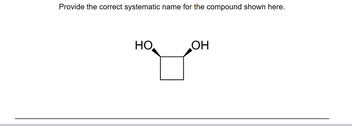 Provide the correct systematic name for the compound shown here.
HO
OH
наром