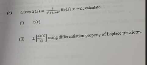 (b)
Given X (s) = 5² +65+8
(i)
x(t)
Re(s) >-2, calculate
(ii) [x] using differentiation property of Laplace transform.
dt