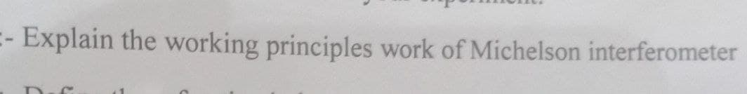 - Explain the working principles work of Michelson interferometer
