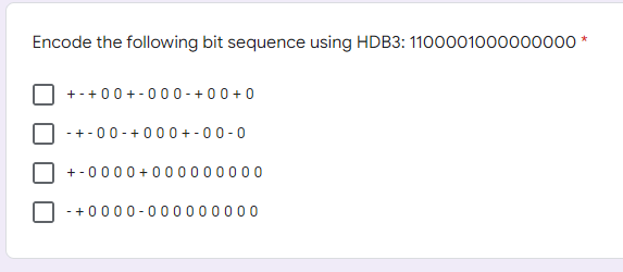 Encode the following bit sequence using HDB3: 1100001000000000 *
+ -+00+ -000 - +00 +0
- + -00-+000 + -00-0
+ - 0000+000000000
- +0000-0
00000
