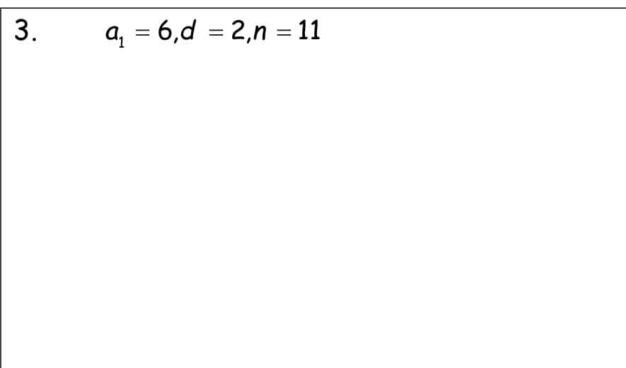 a, = 6,d = 2,n = 11
3.
