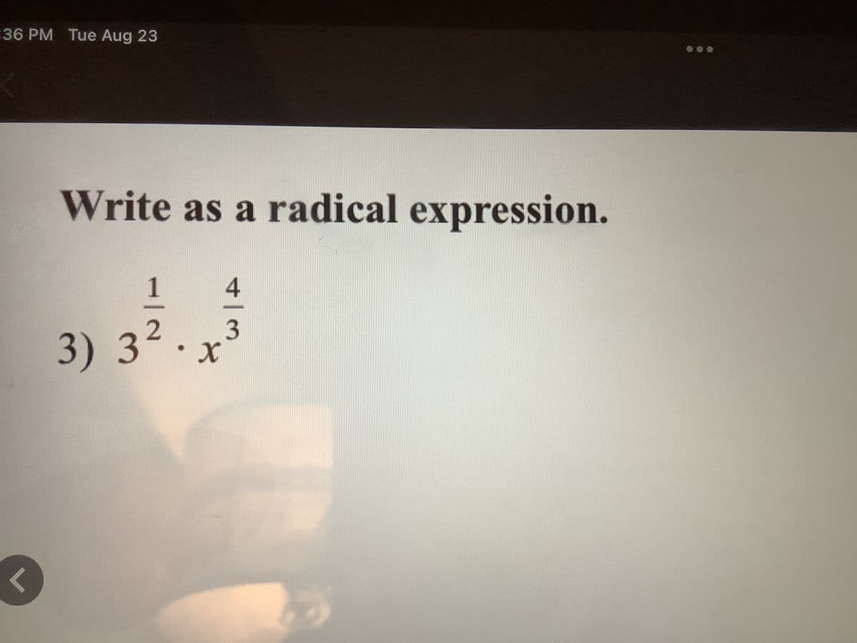 :36 PM Tue Aug 23
Write as a radical expression.
1 4
3
3) 3².x